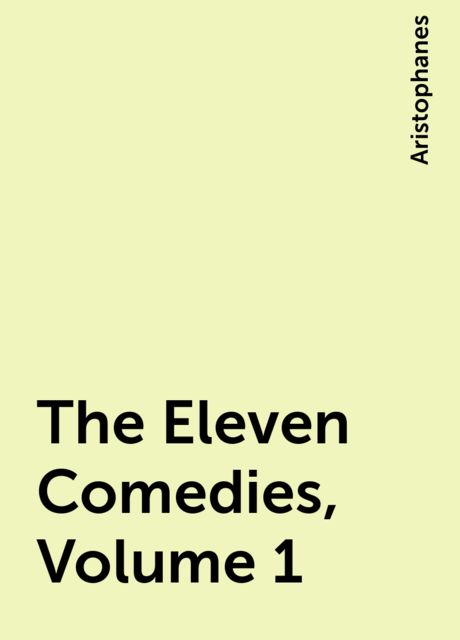 The Eleven Comedies, Volume 1, Aristophanes