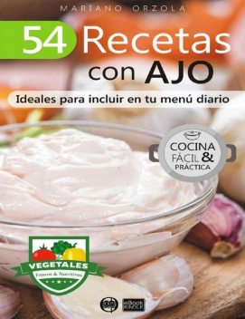 54 RECETAS CON AJO: Ideales para incluir en tu menú diario (Colección Cocina Fácil & Práctica nº 84) (Spanish Edition), Mariano Orzola