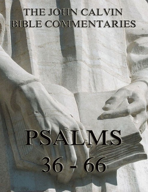 John Calvin's Commentaries On The Psalms 36 – 66, John Calvin