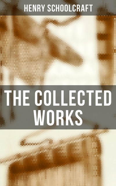 The Collected Works, Henry Schoolcraft