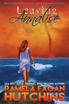 Leaving Annalise (What Doesn't Kill You, #2): A Katie Romantic Mystery, Pamela Fagan Hutchins