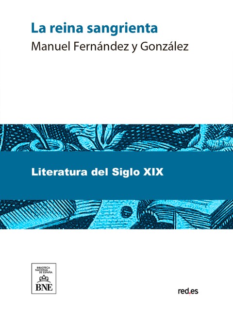 La reina sangrienta Novela histórica, Manuel Fernández y González