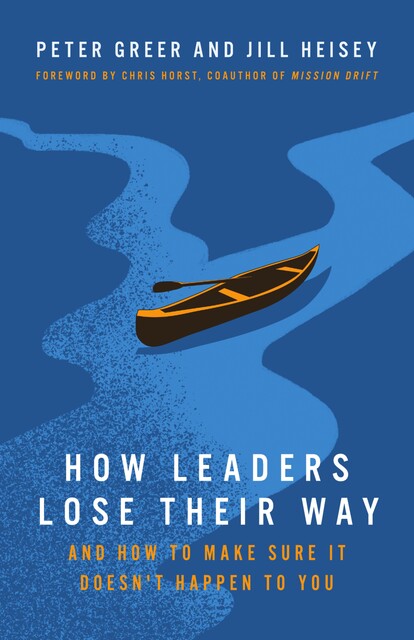 How Leaders Lose Their Way, Peter Greer, Jill Heisey