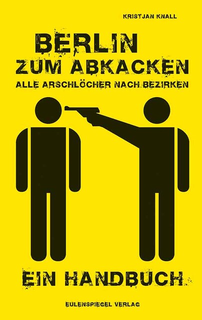 Berlin zum Abkacken Alle Arschlöcher nach Bezirken, Kristjan Knall