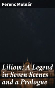 Liliom: A Legend in Seven Scenes and a Prologue, Ferenc Molnár