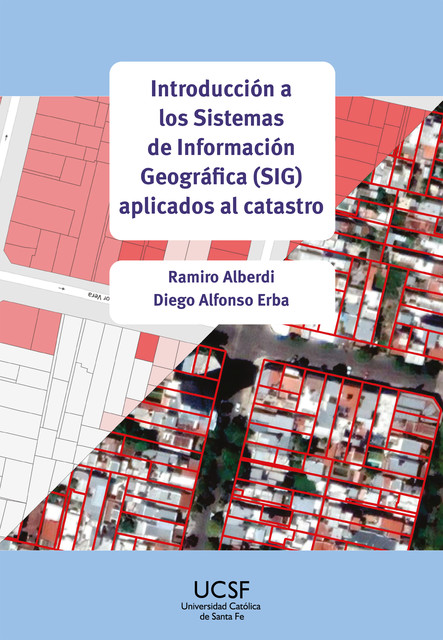 Introducción a los Sistemas de Información Geográfica (SIG) aplicados al catastro, Diego Alfonso Erba, Ramiro Alberdi