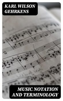 Music Notation and Terminology, Karl Wilson Gehrkens