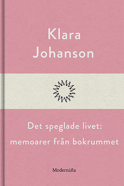 Det speglade livet: memoarer från bokrummet, Klara Johanson