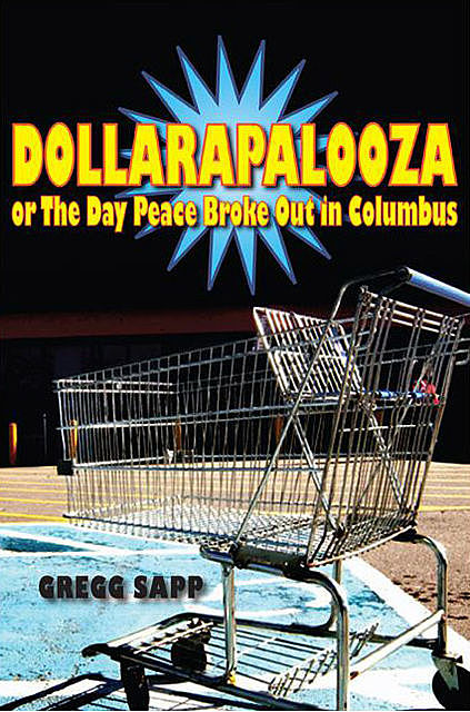 Dollarapalooza or The Day Peace Broke Out in Columbus, Gregg Sapp