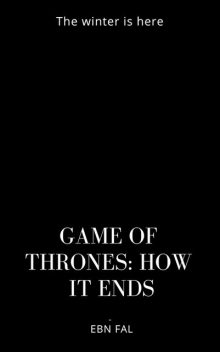 GAME OF THRONES: HOW IT ENDS, Eben Fal