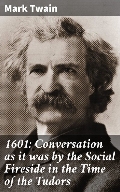1601: Conversation as it was by the Social Fireside in the Time of the Tudors, Mark Twain