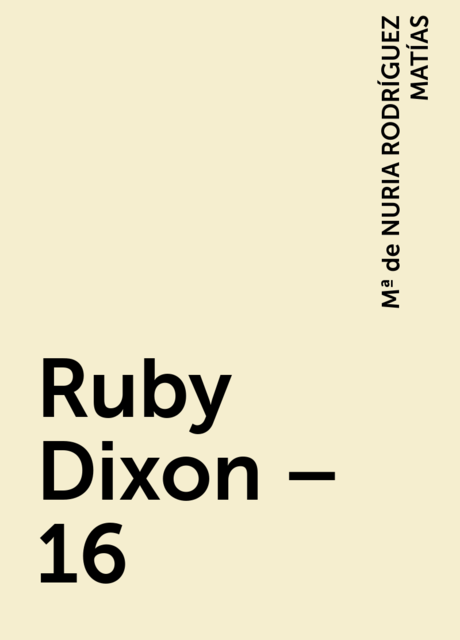 Ruby Dixon – 16, Mª de NURIA RODRÍGUEZ MATÍAS