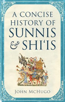 A Concise History of Sunnis and Shi'is, John McHugo