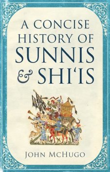 A Concise History of Sunnis and Shi'is, John McHugo