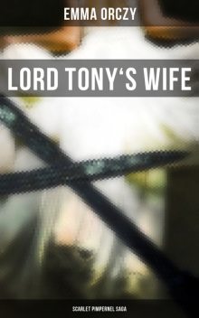 Lord Tony's Wife / An Adventure of the Scarlet Pimpernel, Baroness Emmuska Orczy