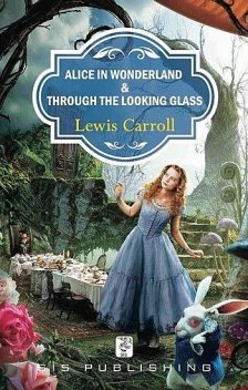 Alice in Wonderland – Through the Looking Glass, Lewis Carroll