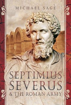 Septimius Severus and the Roman Army, Michael Sage