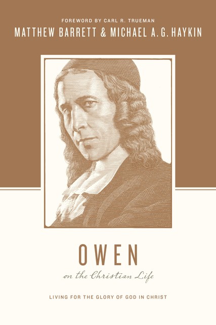 Owen on the Christian Life, Matthew Barrett, Michael A.G. Haykin
