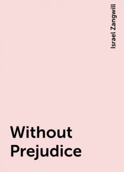 Without Prejudice, Israel Zangwill
