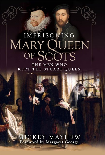 Imprisoning Mary Queen of Scots, Mickey Mayhew