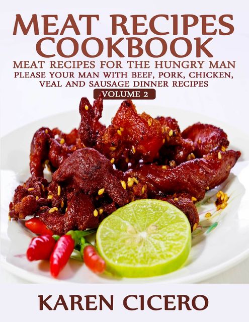 Meat Recipes Cookbook: Meat Recipes for the Hungry Man: Please Your Man With Beef, Pork, Chicken, Veal, and Sausage Recipes, Karen Cicero