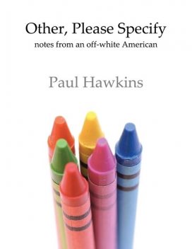 Other, Please Specify: Notes from an Off-white American, Paul Hawkins