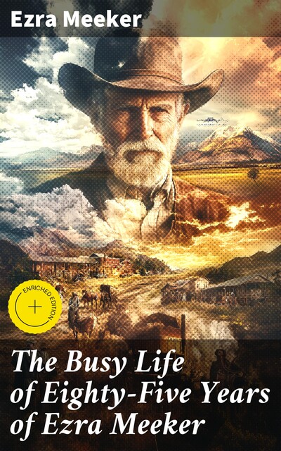 The Busy Life of Eighty-Five Years of Ezra Meeker, Ezra Meeker