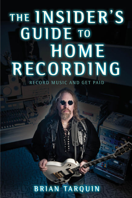 The Insider's Guide to Home Recording, Brian Tarquin