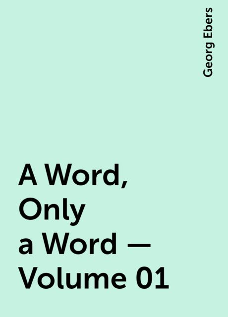 A Word, Only a Word — Volume 01, Georg Ebers