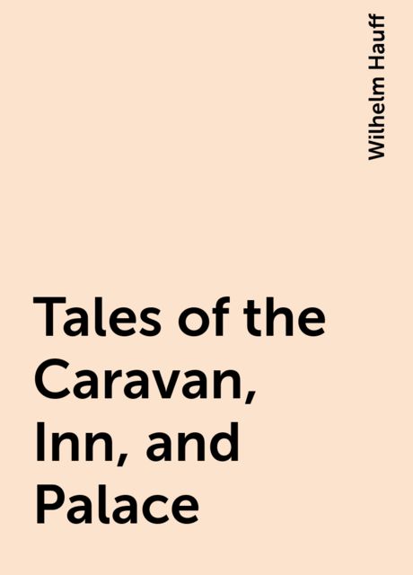Tales of the Caravan, Inn, and Palace, Wilhelm Hauff