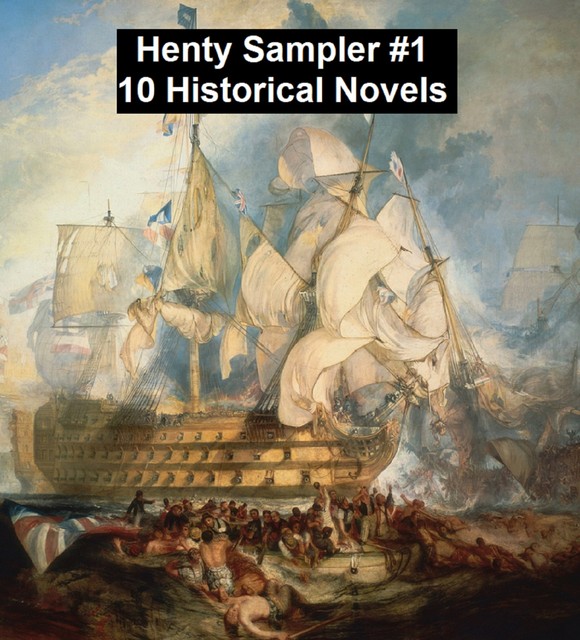 Henty Sampler #1: Ten Historical Novels, G.A.Henty