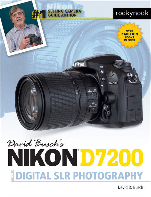 David Busch’s Nikon D7200 Guide to Digital SLR Photography, David Busch