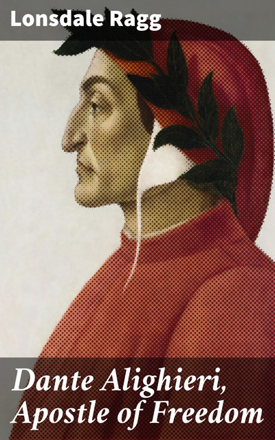 Dante Alighieri, Apostle of Freedom, Lonsdale Ragg