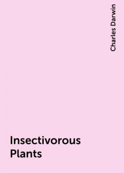 Insectivorous Plants, Charles Darwin