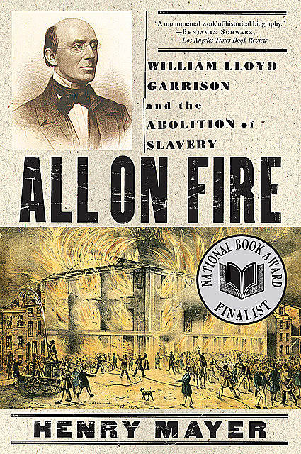 All on Fire: William Lloyd Garrison and the Abolition of Slavery, Henry Mayer