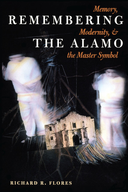 Remembering the Alamo, Richard R. Flores