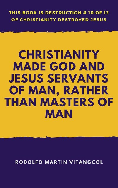 Christianity Made God and Jesus Servants of Man, Rather Than Masters of Man, Rodolfo Martin Vitangcol