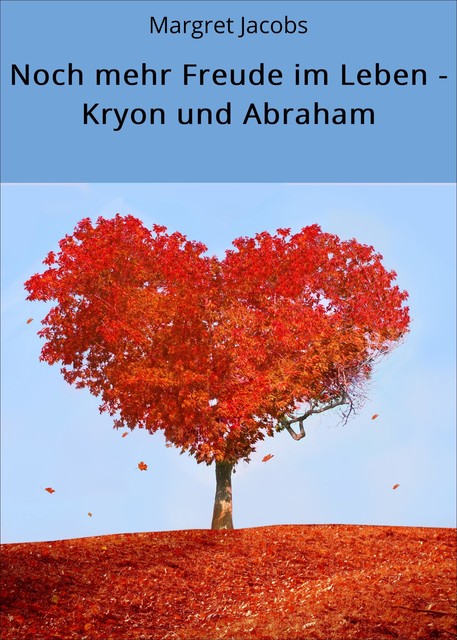 Noch mehr Freude im Leben – Kryon und Abraham, Margret Jacobs