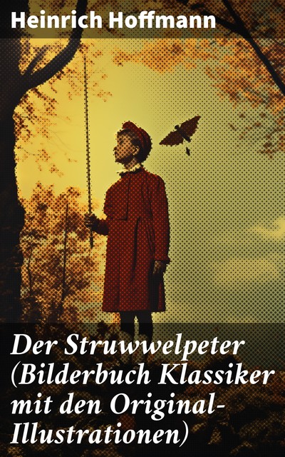 Der Struwwelpeter (Bilderbuch Klassiker mit den Original-Illustrationen), Heinrich Hoffmann