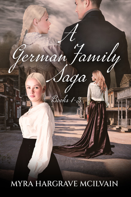 A German Family Saga – Books 1–3, Myra Hargrave McIlvain