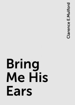Bring Me His Ears, Clarence E.Mulford