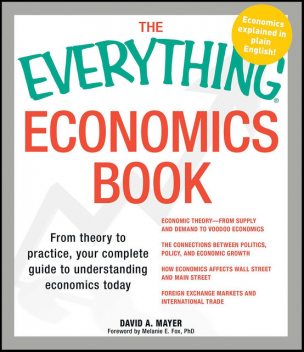 The Everything Economics Book: From Theory to Practice, Your Complete Guide to Understanding Economics Today, David Mayer