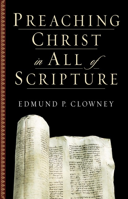 Preaching Christ in All of Scripture, Edmund Clowney