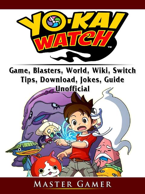 Yokai Watch Game, Blasters, World, Wiki, Switch, Tips, Download, Jokes, Guide Unofficial, Master Gamer