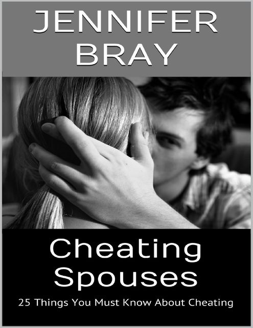 Cheating Spouses: 25 Things You Must Know About Cheating, Jennifer Bray