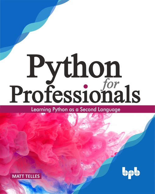 Python for Professionals: Learning Python as a Second Language, Matt Telles