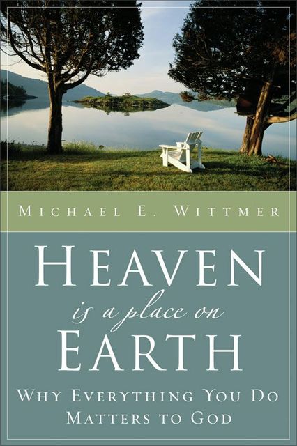 Heaven Is a Place on Earth, Michael E. Wittmer