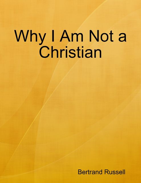 Why I Am Not a Christian, Bertrand Russell