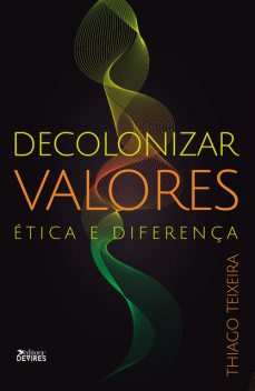 Decolonizar valores: ética e diferença, Thiago Teixeira