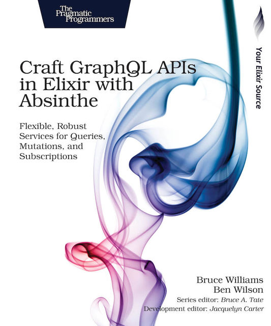 Craft GraphQL APIs in Elixir with Absinthe (for Nikita Babushkin), Bruce Williams, Ben Wilson